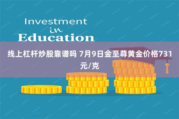 线上杠杆炒股靠谱吗 7月9日金至尊黄金价格731元/克