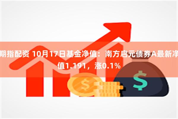 期指配资 10月17日基金净值：南方启元债券A最新净值1.191，涨0.1%